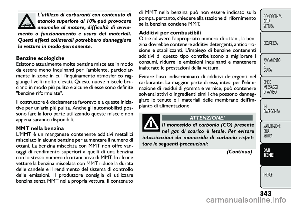 FIAT FREEMONT 2012 Libretto Uso Manutenzione (in Italian) Lutilizzo di carburanti con contenuto di
etanolo superiore al 10% può provocare
anomalie al motore, difficoltà di avvia-
mento o funzionamento e usura dei materiali.
Questi effetti collaterali pot FIAT FREEMONT 2012 Libretto Uso Manutenzione (in Italian) Lutilizzo di carburanti con contenuto di
etanolo superiore al 10% può provocare
anomalie al motore, difficoltà di avvia-
mento o funzionamento e usura dei materiali.
Questi effetti collaterali pot