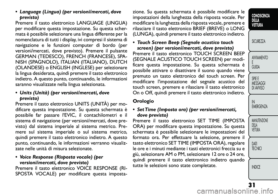 FIAT FREEMONT 2012  Libretto Uso Manutenzione (in Italian)  Language (Lingua) (per versioni/mercati, doveprevisto)
Premere il tasto elettronico LANGUAGE (LINGUA) 
per modificare questa impostazione. Su questa scher-
mata è possibile selezionare una lingua d