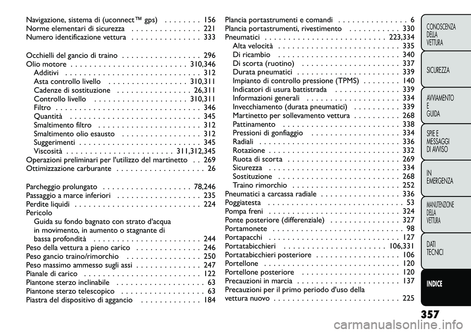 FIAT FREEMONT 2012  Libretto Uso Manutenzione (in Italian) Navigazione, sistema di (uconnect™ gps) . . . . . . . . 156 
Norme elementari di sicurezza . . . . . . . . . . . . . . . 221
Numero identificazione vettura . . . . . . . . . . . . . . . 333 
Occhiel
