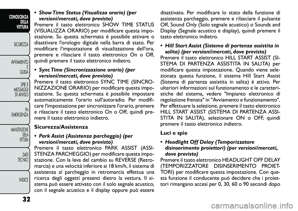 FIAT FREEMONT 2012  Libretto Uso Manutenzione (in Italian)  Show Time Status (Visualizza orario) (perversioni/mercati, dove previsto)
Premere il tasto elettronico SHOW TIME STATUS 
(VISUALIZZA ORARIO) per modificare questa impo-
stazione. Su questa schermata