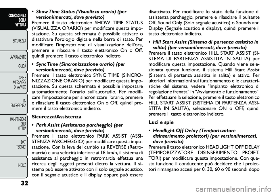 FIAT FREEMONT 2012  Libretto Uso Manutenzione (in Italian)  Show Time Status (Visualizza orario) (perversioni/mercati, dove previsto)
Premere il tasto elettronico SHOW TIME STATUS 
(VISUALIZZA ORARIO) per modificare questa impo-
stazione. Su questa schermata