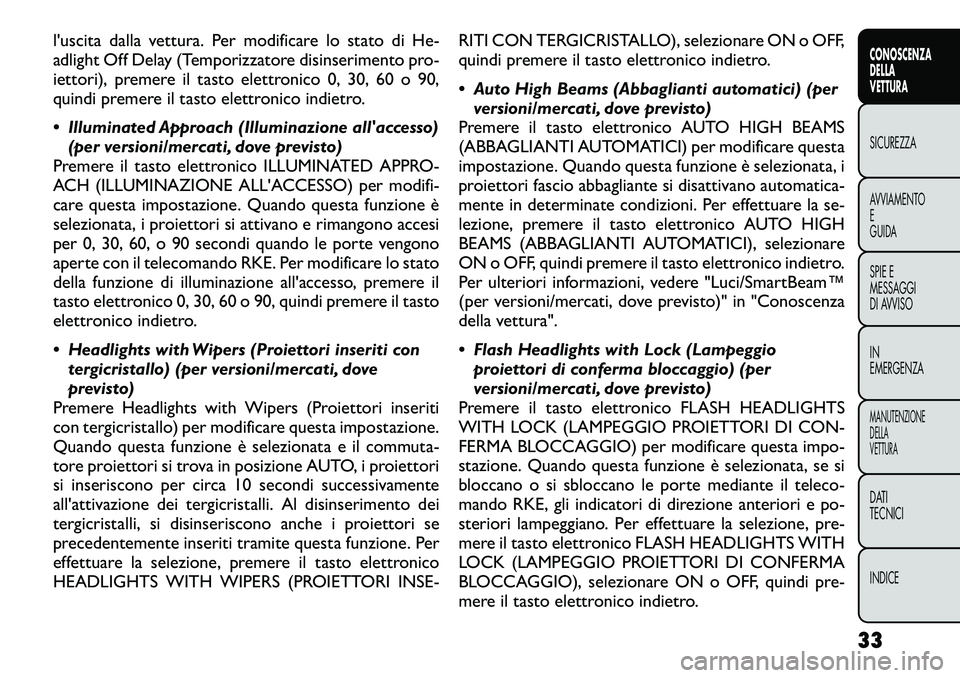 FIAT FREEMONT 2012  Libretto Uso Manutenzione (in Italian) l'uscita dalla vettura. Per modificare lo stato di He- 
adlight Off Delay (Temporizzatore disinserimento pro-
iettori), premere il tasto elettronico 0, 30, 60 o 90,
quindi premere il tasto elettro