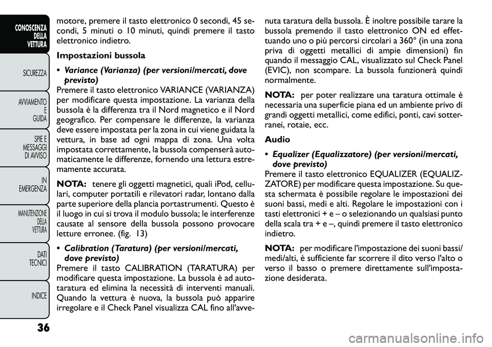 FIAT FREEMONT 2012  Libretto Uso Manutenzione (in Italian) motore, premere il tasto elettronico 0 secondi, 45 se- 
condi, 5 minuti o 10 minuti, quindi premere il tasto
elettronico indietro. 
Impostazioni bussola
 Variance (Varianza) (per versioni/mercati, do