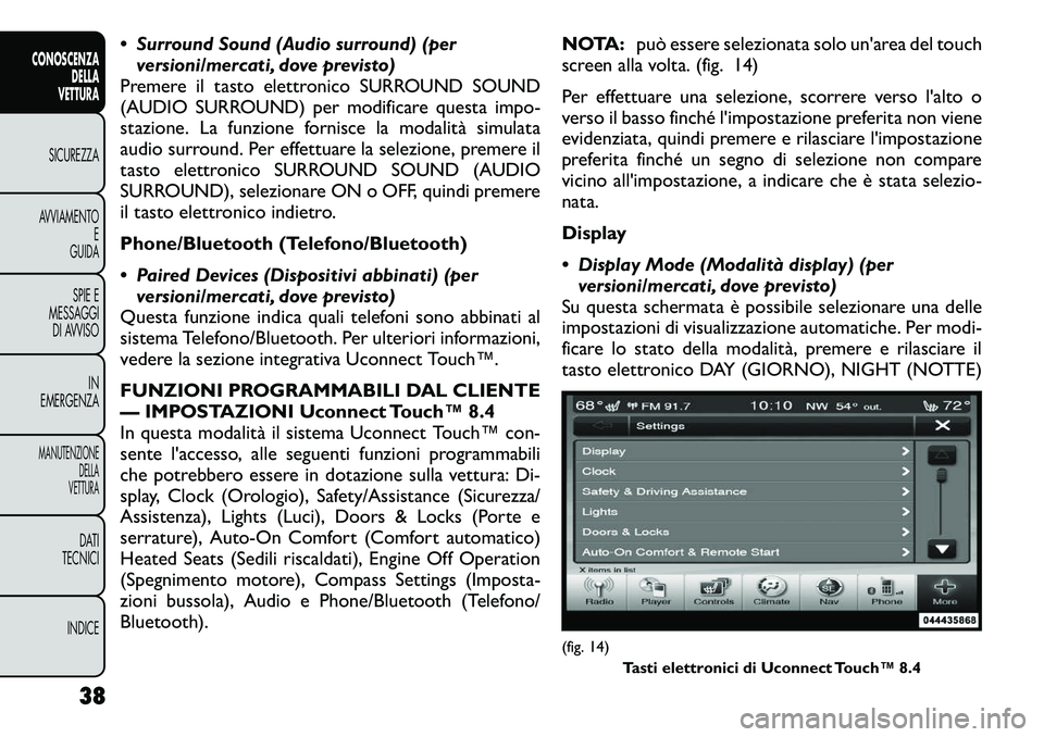 FIAT FREEMONT 2012  Libretto Uso Manutenzione (in Italian)  Surround Sound (Audio surround) (perversioni/mercati, dove previsto)
Premere il tasto elettronico SURROUND SOUND 
(AUDIO SURROUND) per modificare questa impo-
stazione. La funzione fornisce la modal