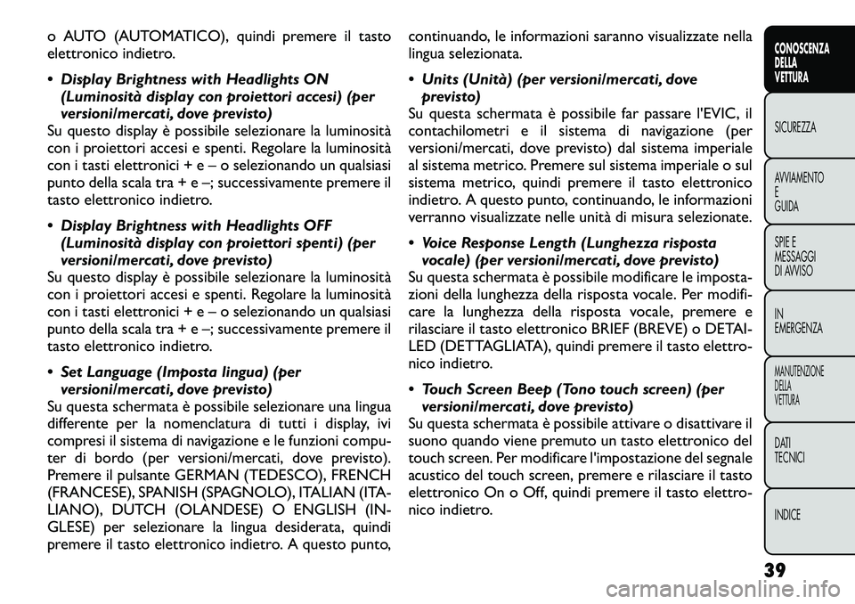 FIAT FREEMONT 2012  Libretto Uso Manutenzione (in Italian) o AUTO (AUTOMATICO), quindi premere il tasto 
elettronico indietro. 
 Display Brightness with Headlights ON(Luminosità display con proiettori accesi) (per 
versioni/mercati, dove previsto)
Su questo