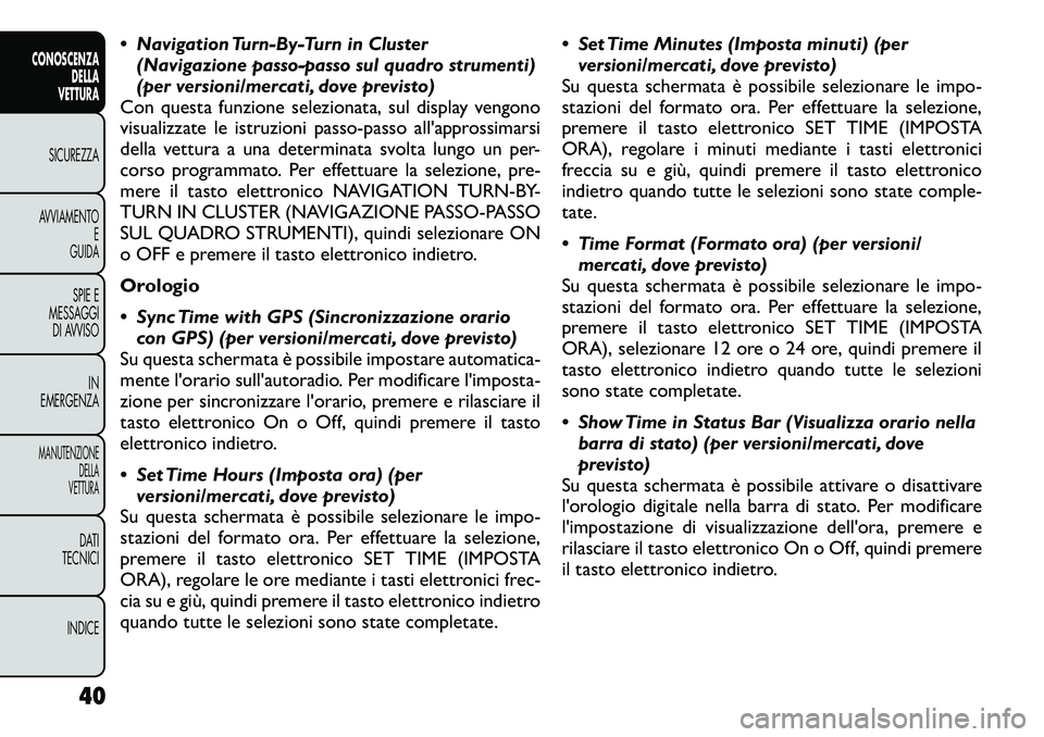 FIAT FREEMONT 2012  Libretto Uso Manutenzione (in Italian)  Navigation Turn-By-Turn in Cluster(Navigazione passo-passo sul quadro strumenti) 
(per versioni/mercati, dove previsto)
Con questa funzione selezionata, sul display vengono
visualizzate le istruzion