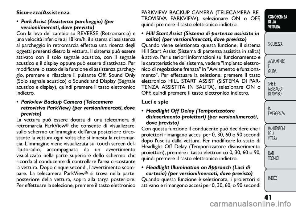 FIAT FREEMONT 2012  Libretto Uso Manutenzione (in Italian) Sicurezza/Assistenza 
 Park Assist (Assistenza parcheggio) (perversioni/mercati, dove previsto)
Con la leva del cambio su REVERSE (Retromarcia) e 
una velocità inferiore ai 18 km/h, il sistema di as