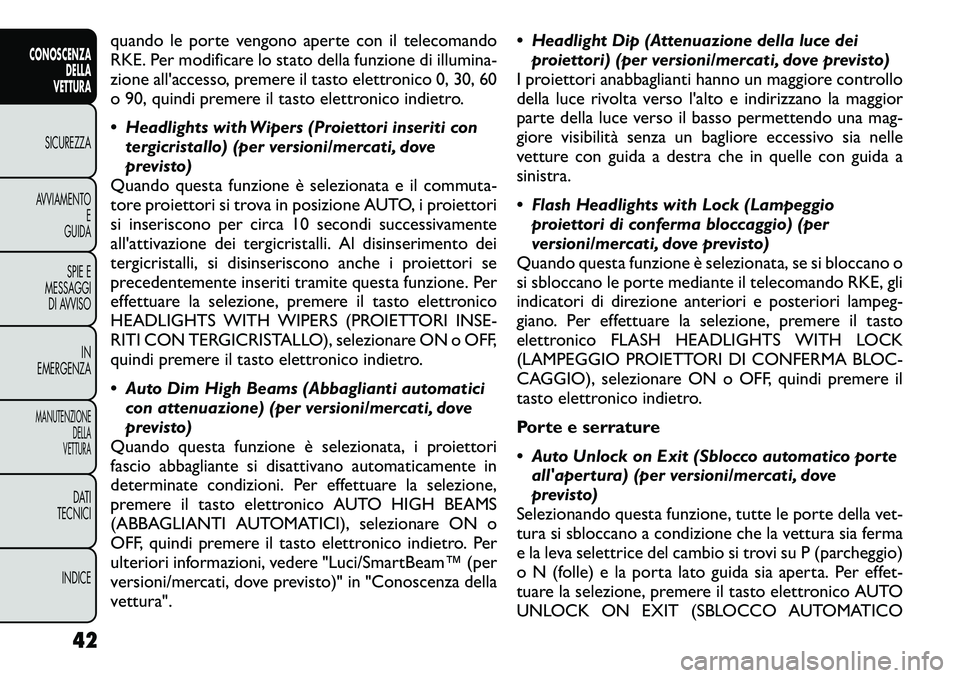 FIAT FREEMONT 2012  Libretto Uso Manutenzione (in Italian) quando le porte vengono aperte con il telecomando 
RKE. Per modificare lo stato della funzione di illumina-
zione all'accesso, premere il tasto elettronico 0, 30, 60
o 90, quindi premere il tasto 