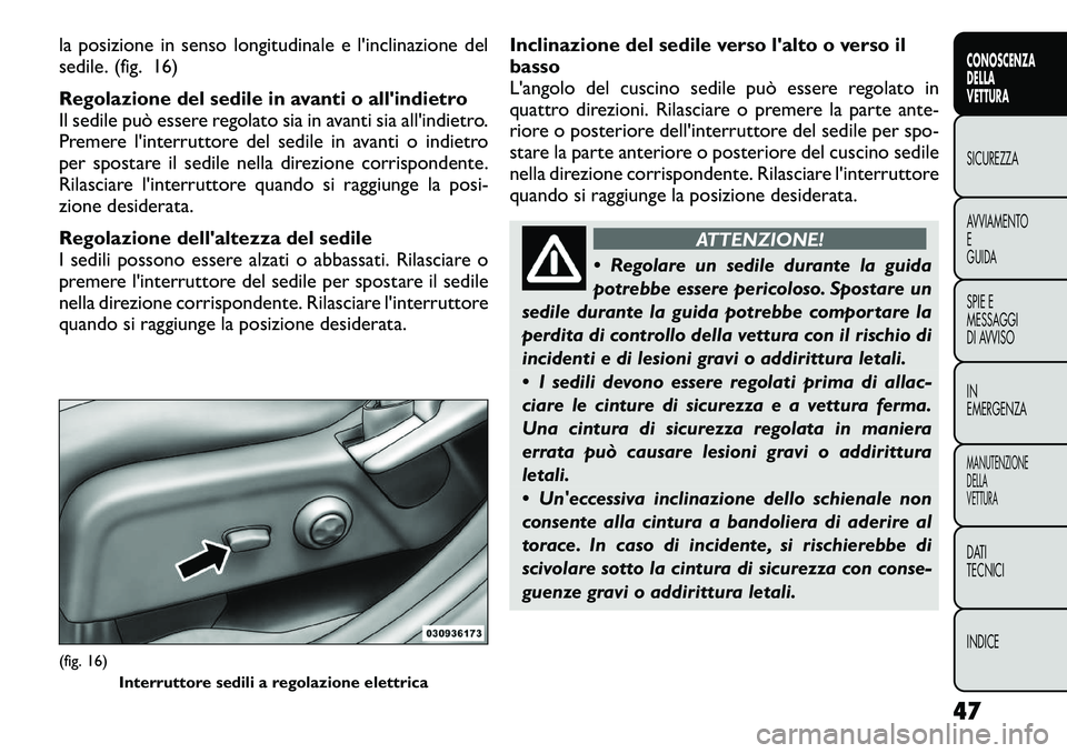 FIAT FREEMONT 2012  Libretto Uso Manutenzione (in Italian) la posizione in senso longitudinale e l'inclinazione del 
sedile. (fig. 16) 
Regolazione del sedile in avanti o allindietro 
Il sedile può essere regolato sia in avanti sia all'indietro.
Pre
