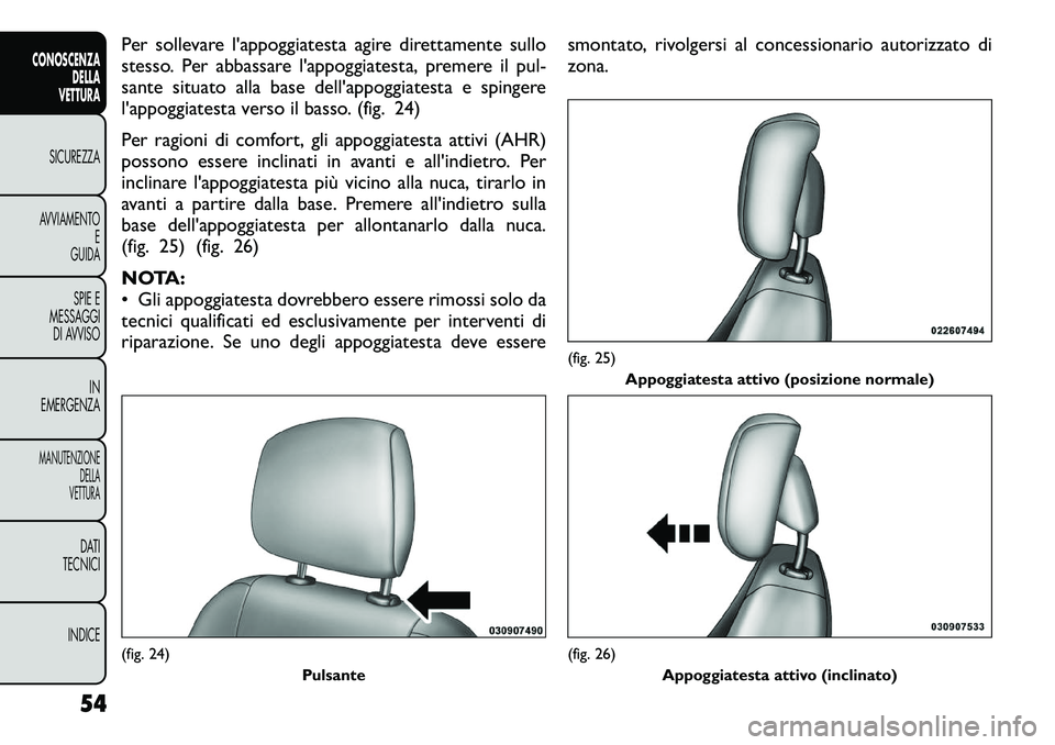 FIAT FREEMONT 2012  Libretto Uso Manutenzione (in Italian) Per sollevare l'appoggiatesta agire direttamente sullo 
stesso. Per abbassare l'appoggiatesta, premere il pul-
sante situato alla base dell'appoggiatesta e spingere
l'appoggiatesta ver
