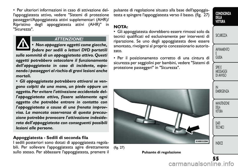 FIAT FREEMONT 2012  Libretto Uso Manutenzione (in Italian) • Per ulteriori informazioni in caso di attivazione del- 
l'appoggiatesta attivo, vedere "Sistemi di protezione
passeggeri/Appoggiatesta attivi supplementari (AHR)/
Ripristino degli appoggia