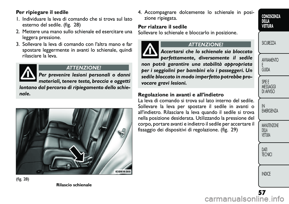 FIAT FREEMONT 2012  Libretto Uso Manutenzione (in Italian) Per ripiegare il sedile 
1. Individuare la leva di comando che si trova sul latoesterno del sedile. (fig. 28)
2. Mettere una mano sullo schienale ed esercitare una leggera pressione.
3. Sollevare la l
