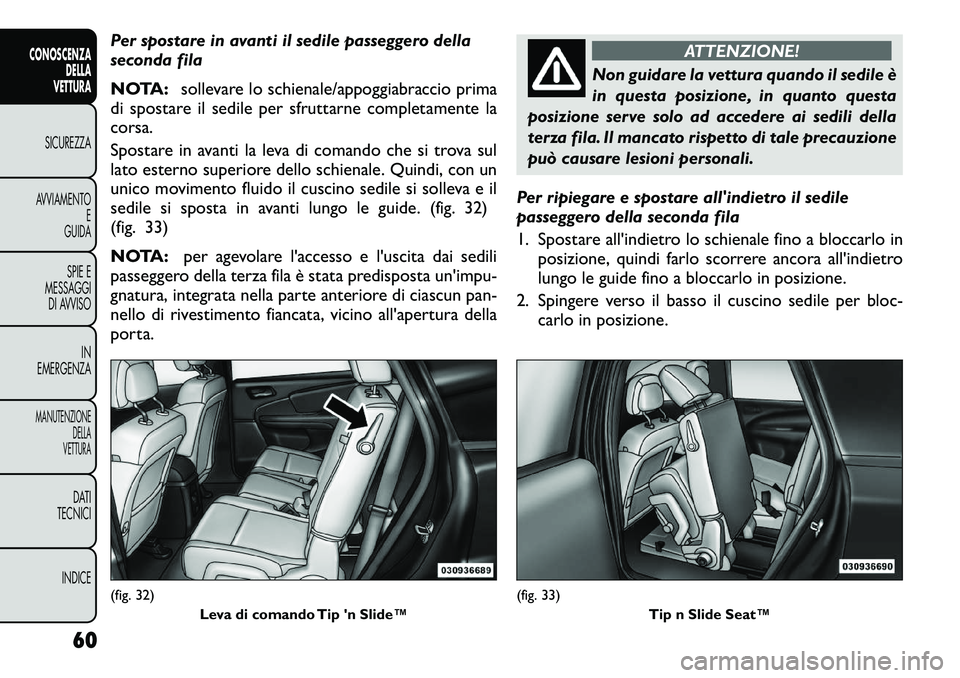 FIAT FREEMONT 2012  Libretto Uso Manutenzione (in Italian) Per spostare in avanti il sedile passeggero della 
seconda fila 
NOTA:sollevare lo schienale/appoggiabraccio prima
di spostare il sedile per sfruttarne completamente la corsa. 
Spostare in avanti la l