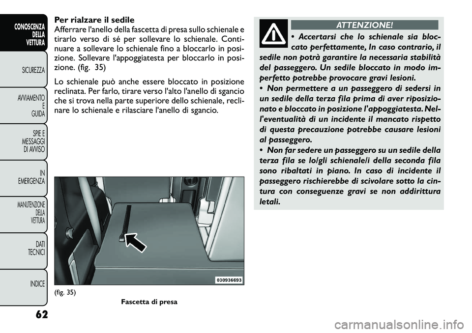 FIAT FREEMONT 2012  Libretto Uso Manutenzione (in Italian) Per rialzare il sedile 
Afferrare l'anello della fascetta di presa sullo schienale e
tirarlo verso di sé per sollevare lo schienale. Conti-
nuare a sollevare lo schienale fino a bloccarlo in posi
