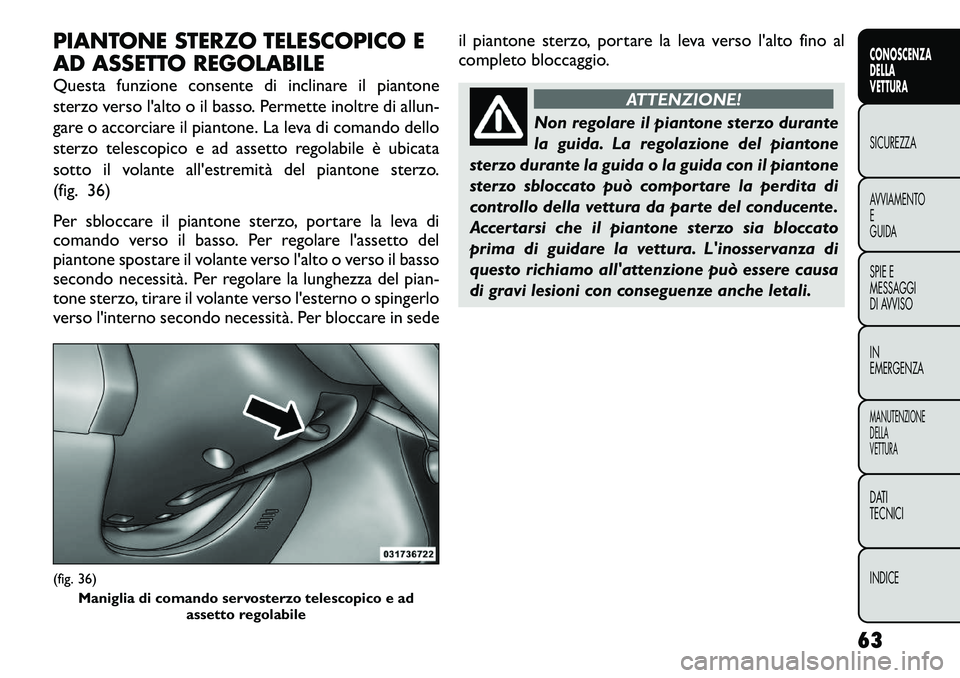FIAT FREEMONT 2012  Libretto Uso Manutenzione (in Italian) PIANTONE STERZO TELESCOPICO E 
AD ASSETTO REGOLABILE 
Questa funzione consente di inclinare il piantone 
sterzo verso l'alto o il basso. Permette inoltre di allun-
gare o accorciare il piantone. L