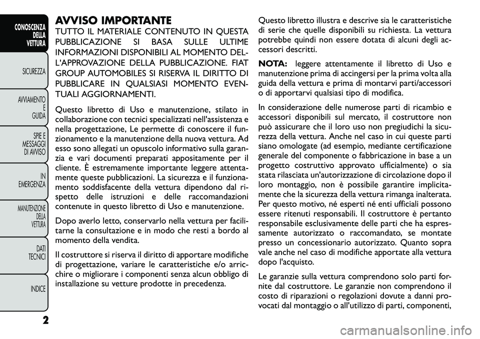 FIAT FREEMONT 2012  Libretto Uso Manutenzione (in Italian) AVVISO IMPORTANTE 
TUTTO IL MATERIALE CONTENUTO IN QUESTA 
PUBBLICAZIONE SI BASA SULLE ULTIME
INFORMAZIONI DISPONIBILI AL MOMENTO DEL-
L'APPROVAZIONE DELLA PUBBLICAZIONE. FIAT
GROUP AUTOMOBILES SI