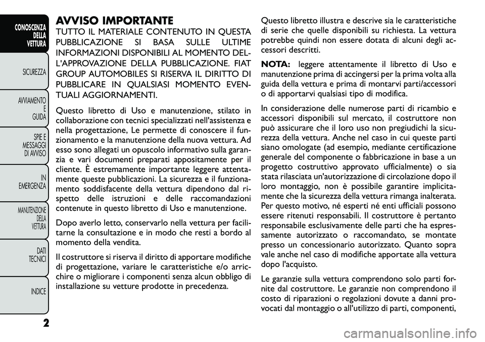 FIAT FREEMONT 2012 Libretto Uso Manutenzione (in Italian) AVVISO IMPORTANTE
TUTTO IL MATERIALE CONTENUTO IN QUESTA
PUBBLICAZIONE SI BASA SULLE ULTIME
INFORMAZIONI DISPONIBILI AL MOMENTO DEL-
L'APPROVAZIONE DELLA PUBBLICAZIONE. FIAT
GROUP AUTOMOBILES SI FIAT FREEMONT 2012 Libretto Uso Manutenzione (in Italian) AVVISO IMPORTANTE
TUTTO IL MATERIALE CONTENUTO IN QUESTA
PUBBLICAZIONE SI BASA SULLE ULTIME
INFORMAZIONI DISPONIBILI AL MOMENTO DEL-
L'APPROVAZIONE DELLA PUBBLICAZIONE. FIAT
GROUP AUTOMOBILES SI