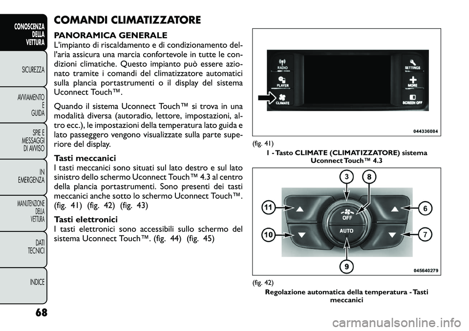 FIAT FREEMONT 2012  Libretto Uso Manutenzione (in Italian) COMANDI CLIMATIZZATORE 
PANORAMICA GENERALE 
L'impianto di riscaldamento e di condizionamento del-
l'aria assicura una marcia confortevole in tutte le con-
dizioni climatiche. Questo impianto 