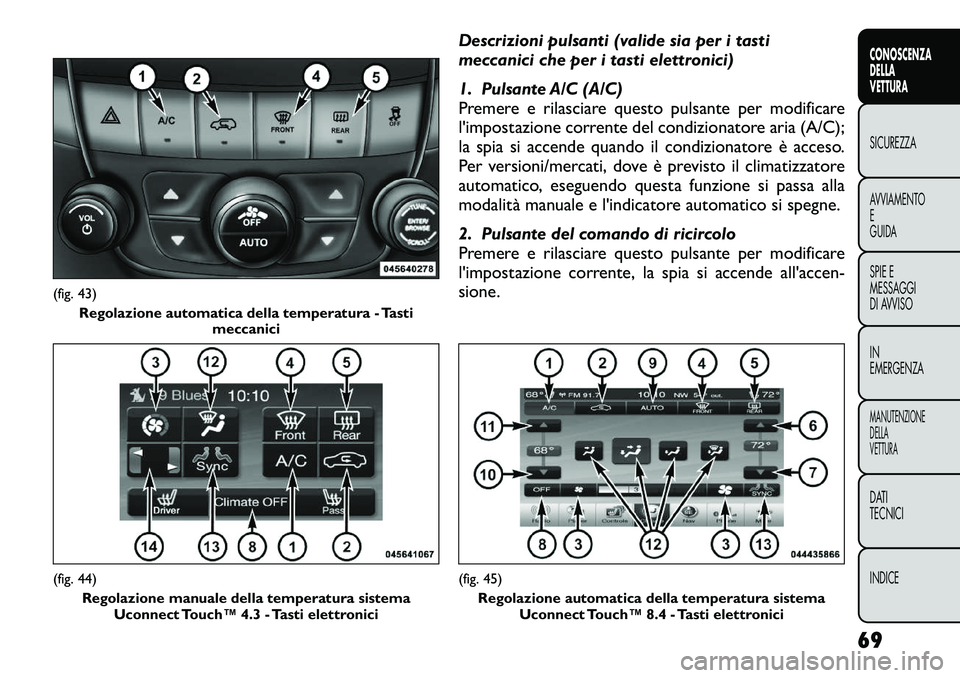 FIAT FREEMONT 2012  Libretto Uso Manutenzione (in Italian) Descrizioni pulsanti (valide sia per i tasti 
meccanici che per i tasti elettronici) 
1. Pulsante A/C (A/C) 
Premere e rilasciare questo pulsante per modificare
l'impostazione corrente del condizi