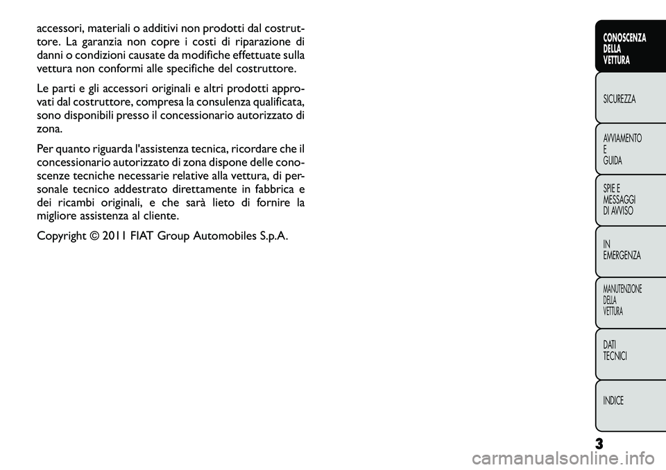 FIAT FREEMONT 2012 Libretto Uso Manutenzione (in Italian) accessori, materiali o additivi non prodotti dal costrut-
tore. La garanzia non copre i costi di riparazione di
danni o condizioni causate da modifiche effettuate sulla
vettura non conformi alle spec FIAT FREEMONT 2012 Libretto Uso Manutenzione (in Italian) accessori, materiali o additivi non prodotti dal costrut-
tore. La garanzia non copre i costi di riparazione di
danni o condizioni causate da modifiche effettuate sulla
vettura non conformi alle spec