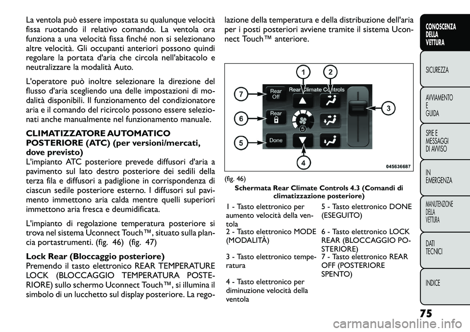 FIAT FREEMONT 2012  Libretto Uso Manutenzione (in Italian) La ventola può essere impostata su qualunque velocità 
fissa ruotando il relativo comando. La ventola ora
funziona a una velocità fissa finché non si selezionano
altre velocità. Gli occupanti ant