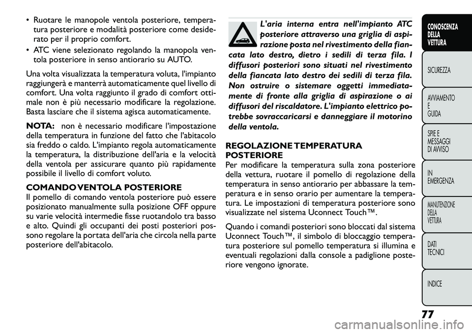 FIAT FREEMONT 2012  Libretto Uso Manutenzione (in Italian) • Ruotare le manopole ventola posteriore, tempera-tura posteriore e modalità posteriore come deside- 
rato per il proprio comfort.
• ATC viene selezionato regolando la manopola ven- tola posterio