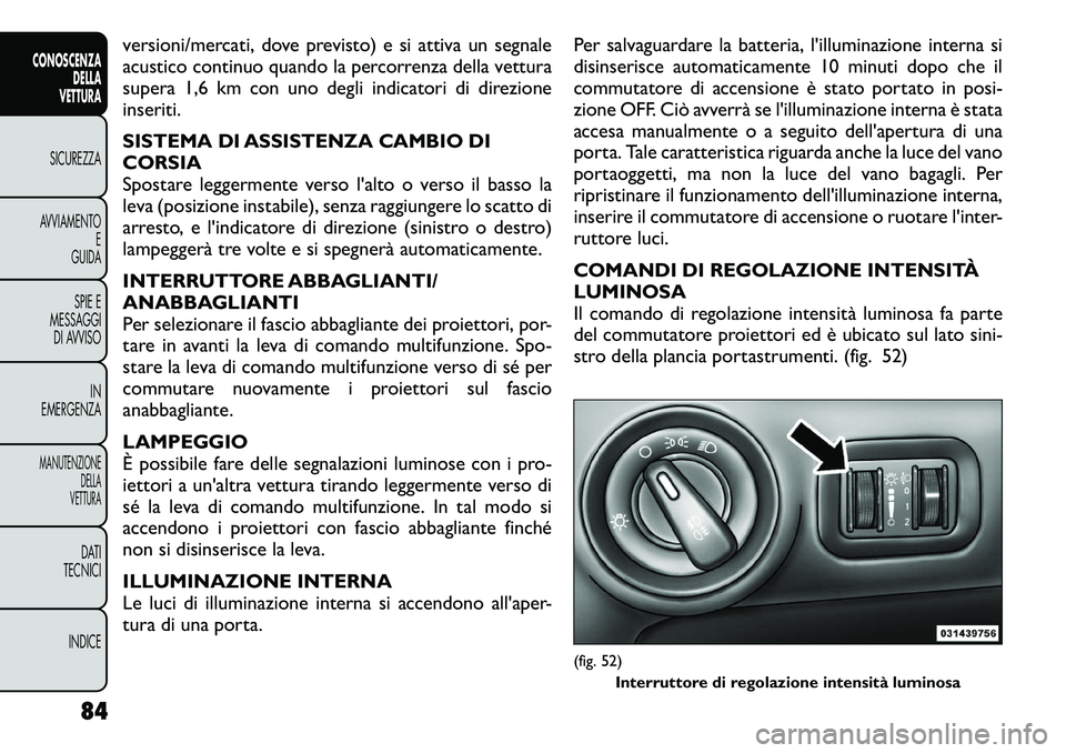 FIAT FREEMONT 2012  Libretto Uso Manutenzione (in Italian) versioni/mercati, dove previsto) e si attiva un segnale 
acustico continuo quando la percorrenza della vettura
supera 1,6 km con uno degli indicatori di direzioneinseriti. 
SISTEMA DI ASSISTENZA CAMBI