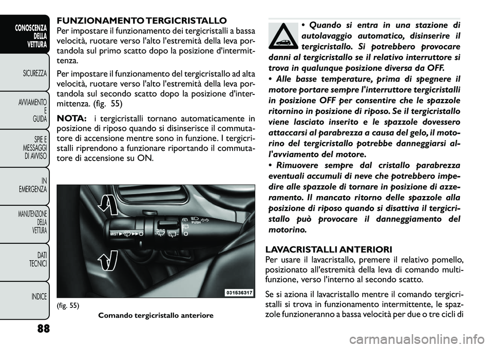 FIAT FREEMONT 2012  Libretto Uso Manutenzione (in Italian) FUNZIONAMENTO TERGICRISTALLO 
Per impostare il funzionamento dei tergicristalli a bassa
velocità, ruotare verso l'alto l'estremità della leva por-
tandola sul primo scatto dopo la posizione 