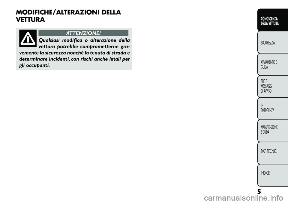 FIAT FREEMONT 2013 Libretto Uso Manutenzione (in Italian) MODIFICHE/ALTERAZIONI DELLA
VETTURA
ATTENZIONE!
Qualsiasi modifica o alterazione della
v
ettura potrebbe comprometterne gra-
vemente la sicurezza nonché la tenuta di strada e
determinare incidenti, FIAT FREEMONT 2013 Libretto Uso Manutenzione (in Italian) MODIFICHE/ALTERAZIONI DELLA
VETTURA
ATTENZIONE!
Qualsiasi modifica o alterazione della
v
ettura potrebbe comprometterne gra-
vemente la sicurezza nonché la tenuta di strada e
determinare incidenti,