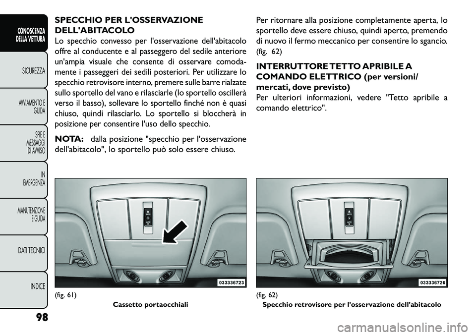FIAT FREEMONT 2013  Libretto Uso Manutenzione (in Italian) SPECCHIO PER LOSSERVAZIONE
DELLABITACOLOLo specchio convesso per losservazione dellabitacolo
offre al conducente e al passeggero del sedile anteriore
unampia visuale che consente di osservare com