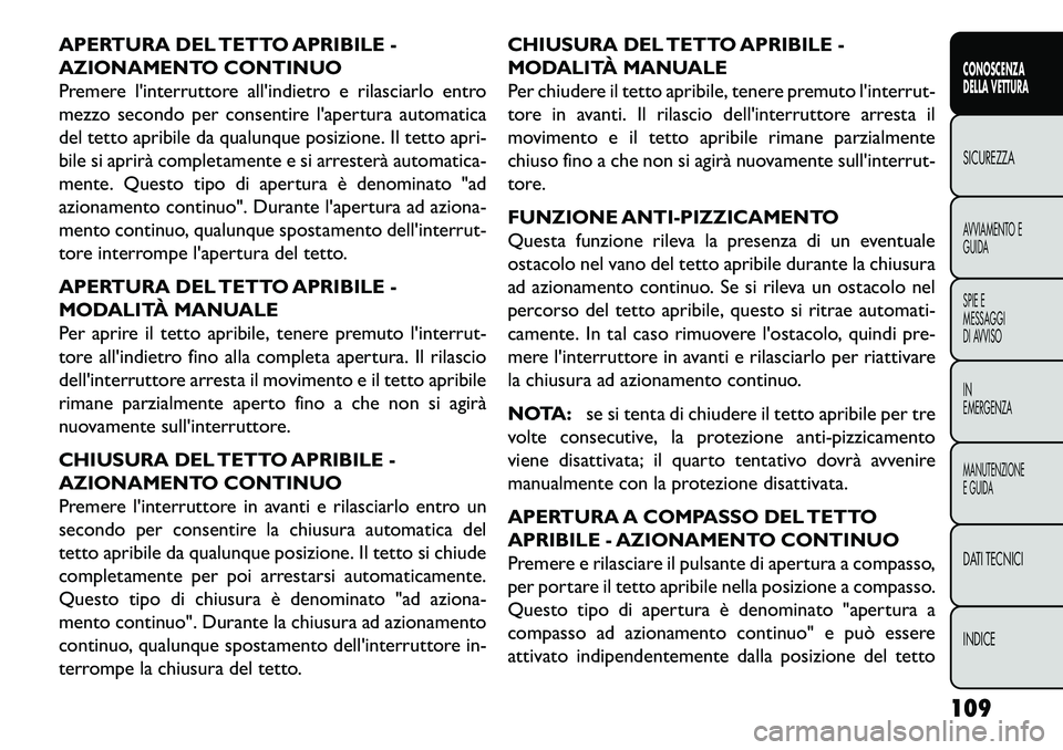 FIAT FREEMONT 2013  Libretto Uso Manutenzione (in Italian) APERTURA DEL TETTO APRIBILE -
AZIONAMENTO CONTINUO
Premere linterruttore allindietro e rilasciarlo entro
mezzo secondo per consentire lapertura automatica
del tetto apribile da qualunque posizione.