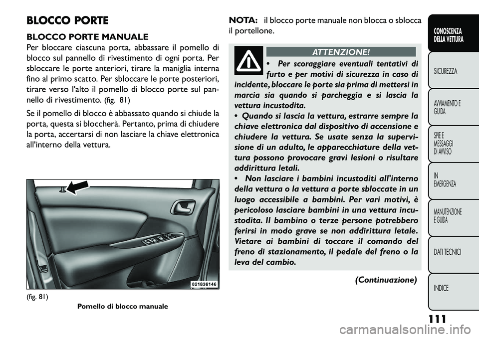 FIAT FREEMONT 2013  Libretto Uso Manutenzione (in Italian) BLOCCO PORTE
BLOCCO PORTE MANUALE
Per bloccare ciascuna porta, abbassare il pomello di
blocco sul pannello di rivestimento di ogni porta. Per
sbloccare le porte anteriori, tirare la maniglia interna
f