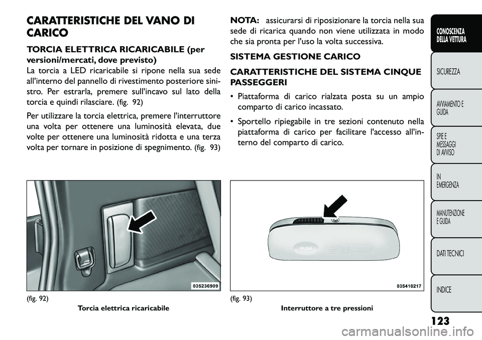 FIAT FREEMONT 2013  Libretto Uso Manutenzione (in Italian) CARATTERISTICHE DEL VANO DI
CARICO
TORCIA ELETTRICA RICARICABILE (per
versioni/mercati, dove previsto)
La torcia a LED ricaricabile si ripone nella sua sede
allinterno del pannello di rivestimento po