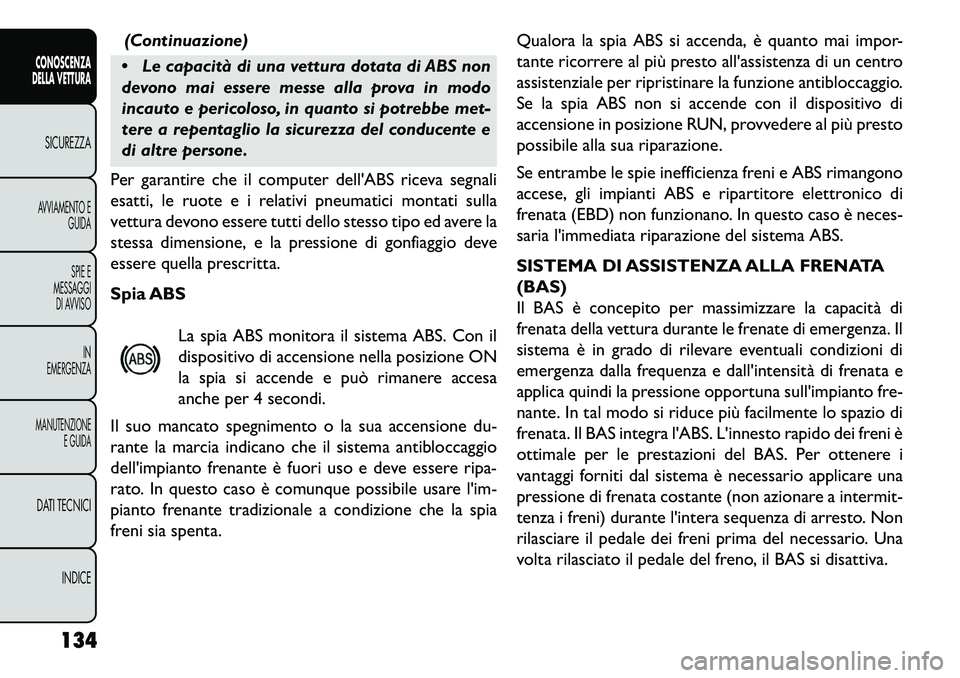 FIAT FREEMONT 2013  Libretto Uso Manutenzione (in Italian) (Continuazione)
 Le capacità di una vettura dotata di ABS non
devono mai essere messe alla prova in modo
incauto e pericoloso, in quanto si potrebbe met-
tere a repentaglio la sicurezza del conducen