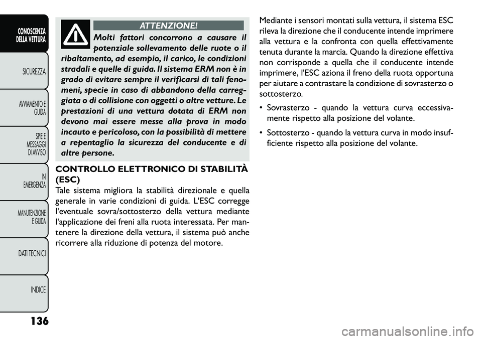 FIAT FREEMONT 2013  Libretto Uso Manutenzione (in Italian) ATTENZIONE!
Molti fattori concorrono a causare il
potenziale
 sollevamento delle ruote o il
ribaltamento, ad esempio, il carico, le condizioni
stradali e quelle di guida. Il sistema ERM non è in
grad