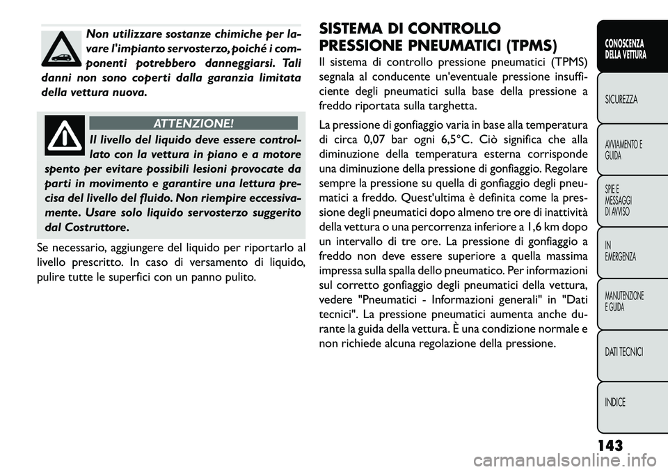 FIAT FREEMONT 2013  Libretto Uso Manutenzione (in Italian) Non utilizzare sostanze chimiche per la-
vare limpianto servosterzo, poiché i com-
ponenti potrebbero danneggiarsi. Tali
danni non sono coperti dalla garanzia limitata
della vettura nuova.
ATTENZION