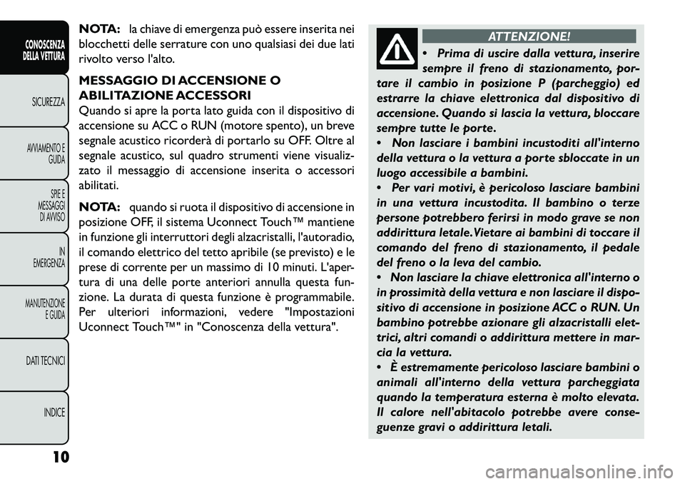 FIAT FREEMONT 2013 Libretto Uso Manutenzione (in Italian) NOTA:la chiave di emergenza può essere inserita nei
blocchetti delle serrature con uno qualsiasi dei due lati
rivolto verso lalto.
MESSAGGIO DI ACCENSIONE O
ABILITAZIONE ACCESSORI
Quando si apre la FIAT FREEMONT 2013 Libretto Uso Manutenzione (in Italian) NOTA:la chiave di emergenza può essere inserita nei
blocchetti delle serrature con uno qualsiasi dei due lati
rivolto verso lalto.
MESSAGGIO DI ACCENSIONE O
ABILITAZIONE ACCESSORI
Quando si apre la