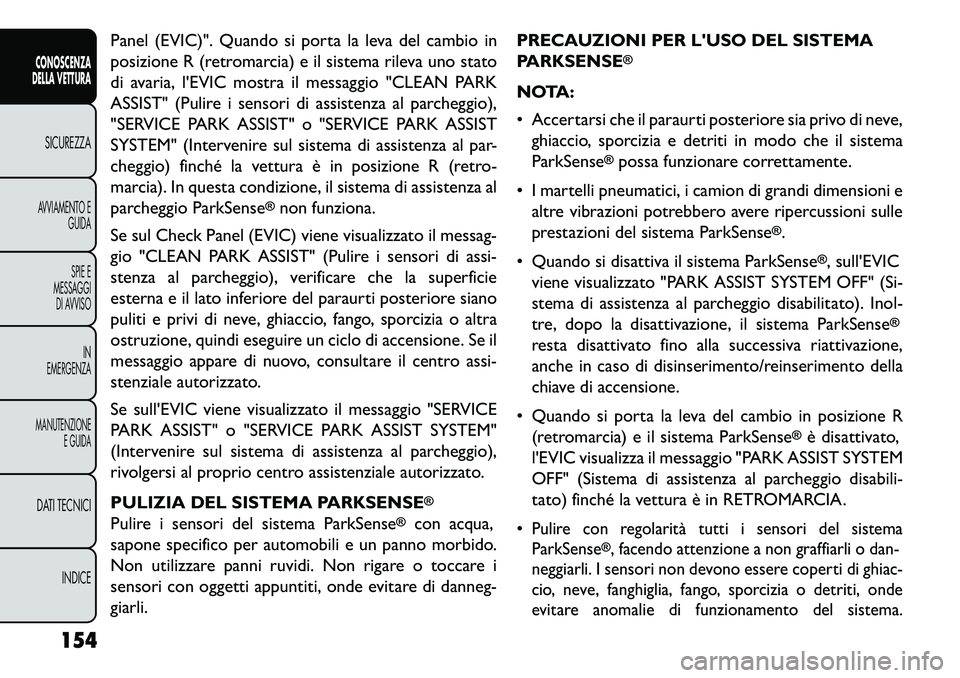 FIAT FREEMONT 2013  Libretto Uso Manutenzione (in Italian) Panel (EVIC)". Quando si porta la leva del cambio in
posizione R (retromarcia) e il sistema rileva uno stato
di avaria, lEVIC mostra il messaggio "CLEAN PARK
ASSIST" (Pulire i sensori di assistenza a