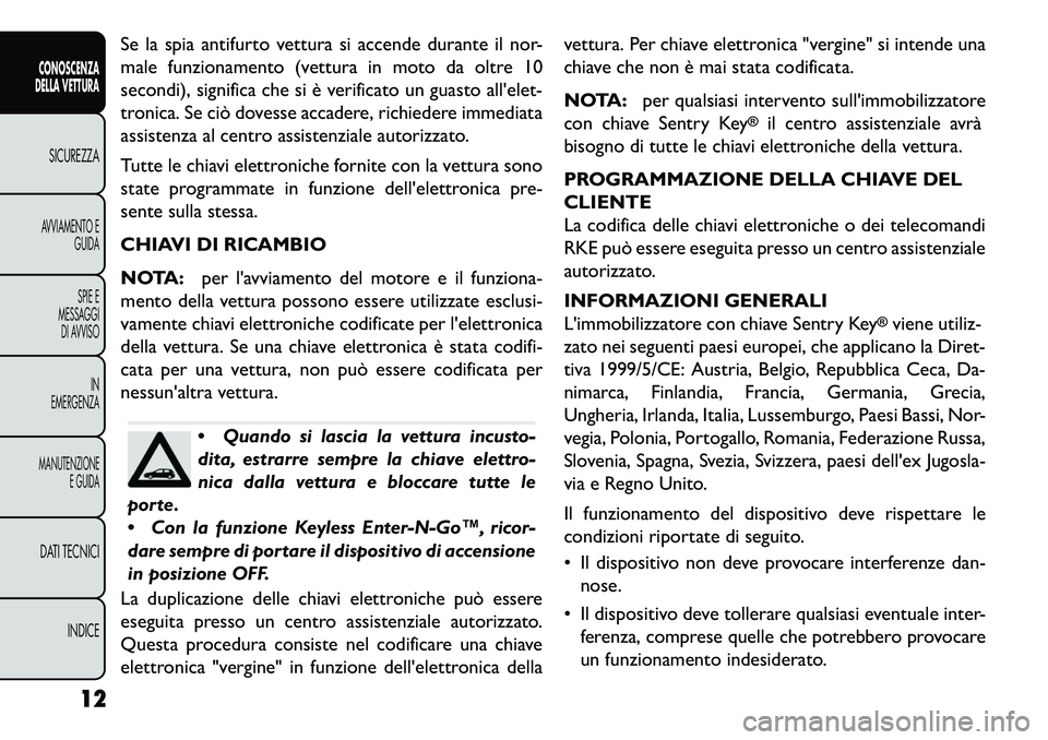 FIAT FREEMONT 2013 Libretto Uso Manutenzione (in Italian) Se la spia antifurto vettura si accende durante il nor-
male funzionamento (vettura in moto da oltre 10
secondi), significa che si è verificato un guasto allelet-
tronica. Se ciò dovesse accadere, FIAT FREEMONT 2013 Libretto Uso Manutenzione (in Italian) Se la spia antifurto vettura si accende durante il nor-
male funzionamento (vettura in moto da oltre 10
secondi), significa che si è verificato un guasto allelet-
tronica. Se ciò dovesse accadere,