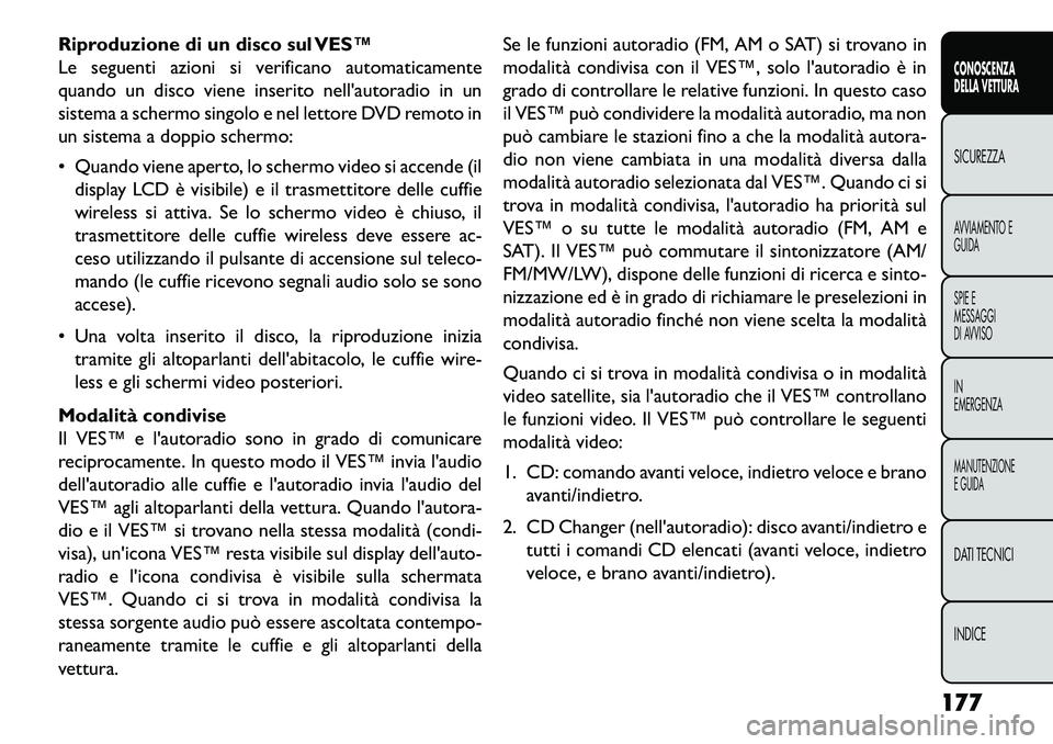 FIAT FREEMONT 2013  Libretto Uso Manutenzione (in Italian) Riproduzione di un disco sul VES™
Le seguenti azioni si verificano automaticamente
quando un disco viene inserito nellautoradio in un
sistema a schermo singolo e nel lettore DVD remoto in
un sistem