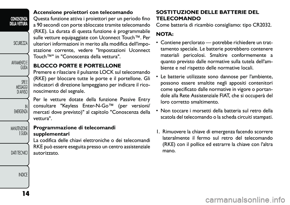 FIAT FREEMONT 2013 Libretto Uso Manutenzione (in Italian) Accensione proiettori con telecomando
Questa funzione attiva i proiettori per un periodo fino
a 90 secondi con porte sbloccate tramite telecomando
(RKE). La durata di questa funzione è programmabile
FIAT FREEMONT 2013 Libretto Uso Manutenzione (in Italian) Accensione proiettori con telecomando
Questa funzione attiva i proiettori per un periodo fino
a 90 secondi con porte sbloccate tramite telecomando
(RKE). La durata di questa funzione è programmabile
