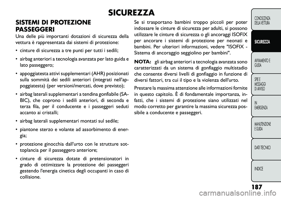 FIAT FREEMONT 2013  Libretto Uso Manutenzione (in Italian) SICUREZZA
SISTEMI DI PROTEZIONE
PASSEGGERI
Una delle più importanti dotazioni di sicurezza della
vettura è rappresentata dai sistemi di protezione:
 cinture di sicurezza a tre punti per tutti i sed