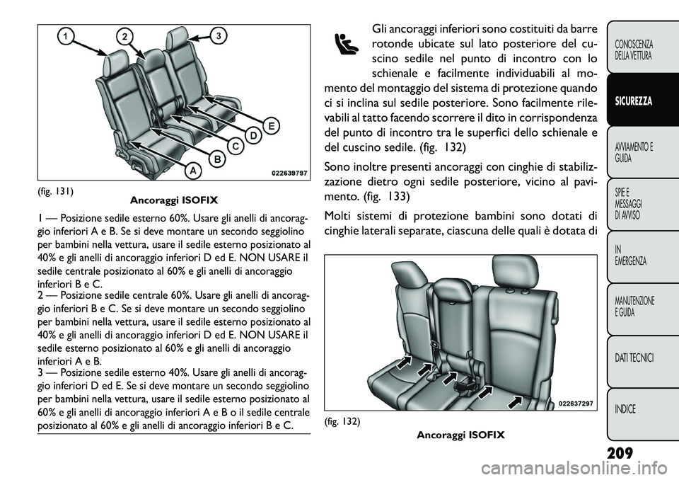 FIAT FREEMONT 2013  Libretto Uso Manutenzione (in Italian) Gli ancoraggi inferiori sono costituiti da barre
rotonde ubicate sul lato posteriore del cu-
scino sedile nel punto di incontro con lo
schienale e facilmente individuabili al mo-
mento del montaggio d