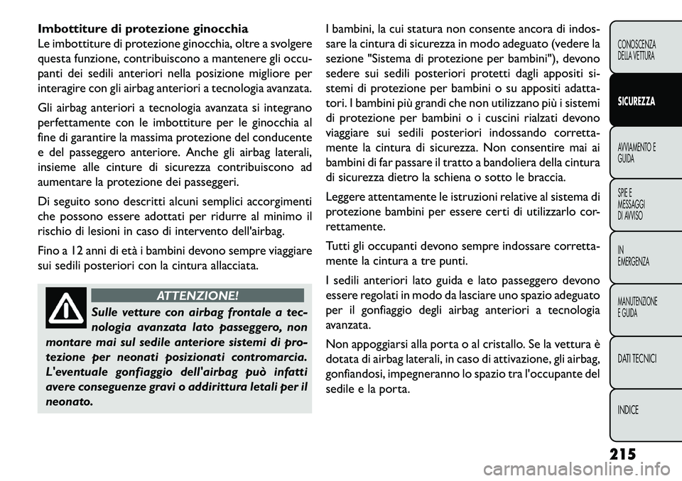 FIAT FREEMONT 2013  Libretto Uso Manutenzione (in Italian) Imbottiture di protezione ginocchia
Le imbottiture di protezione ginocchia, oltre a svolgere
questa funzione, contribuiscono a mantenere gli occu-
panti dei sedili anteriori nella posizione migliore p