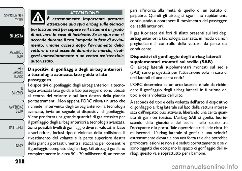 FIAT FREEMONT 2013  Libretto Uso Manutenzione (in Italian) ATTENZIONE!
È estremamente importante prestare
attenzi
 one alla spia airbag sulla plancia
portastrumenti per sapere se il sistema è in grado
di attivarsi in caso di incidente. Se la spia non si
acc