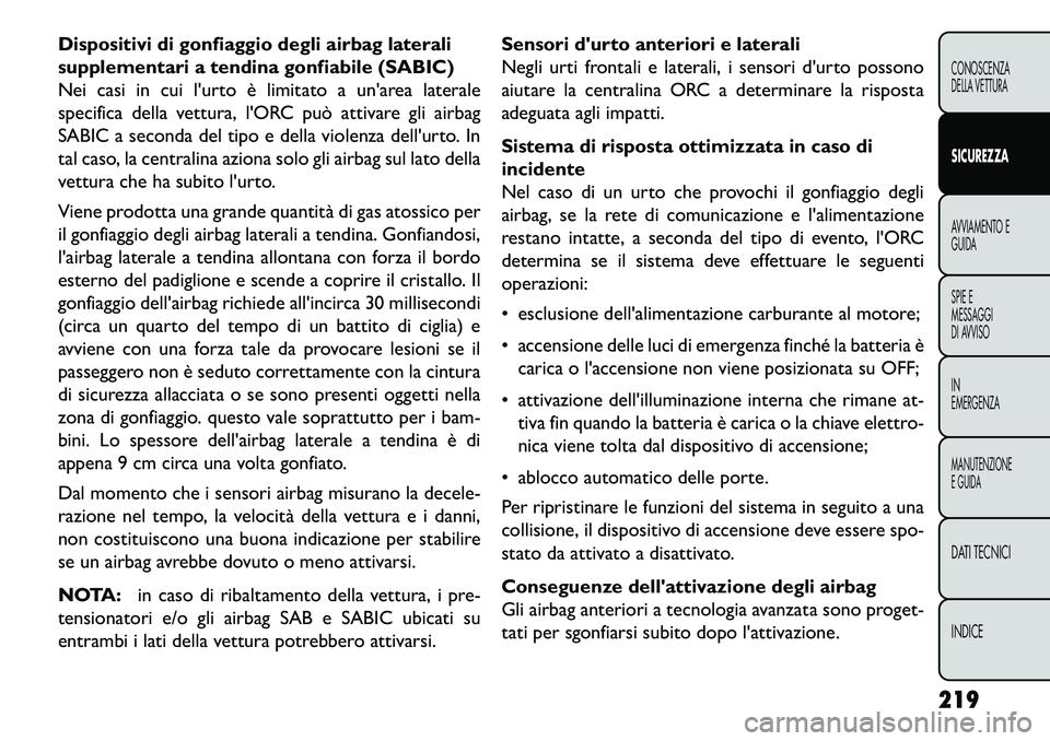 FIAT FREEMONT 2013  Libretto Uso Manutenzione (in Italian) Dispositivi di gonfiaggio degli airbag laterali
supplementari a tendina gonfiabile (SABIC)
Nei casi in cui lurto è limitato a unarea laterale
specifica della vettura, lORC può attivare gli airbag