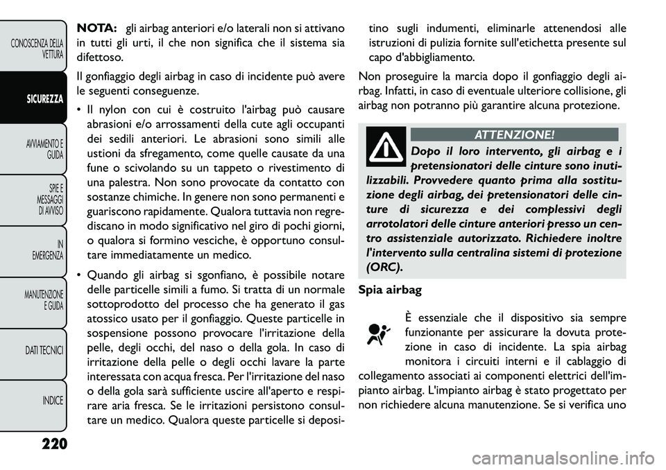 FIAT FREEMONT 2013  Libretto Uso Manutenzione (in Italian) NOTA:gli airbag anteriori e/o laterali non si attivano
in tutti gli urti, il che non significa che il sistema sia
difettoso.
Il gonfiaggio degli airbag in caso di incidente può avere
le seguenti cons