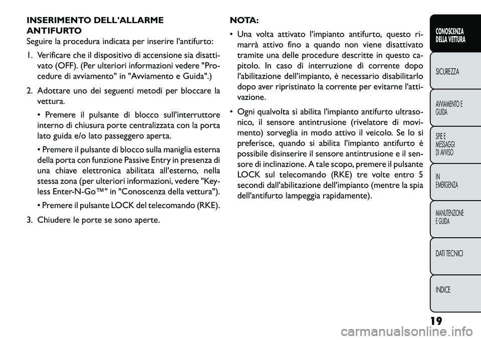 FIAT FREEMONT 2013 Libretto Uso Manutenzione (in Italian) INSERIMENTO DELLALLARME
ANTIFURTO
Seguire la procedura indicata per inserire lantifurto:
1. Verificare che il dispositivo di accensione sia disatti-vato (OFF). (Per ulteriori informazioni vedere "Pr FIAT FREEMONT 2013 Libretto Uso Manutenzione (in Italian) INSERIMENTO DELLALLARME
ANTIFURTO
Seguire la procedura indicata per inserire lantifurto:
1. Verificare che il dispositivo di accensione sia disatti-vato (OFF). (Per ulteriori informazioni vedere "Pr