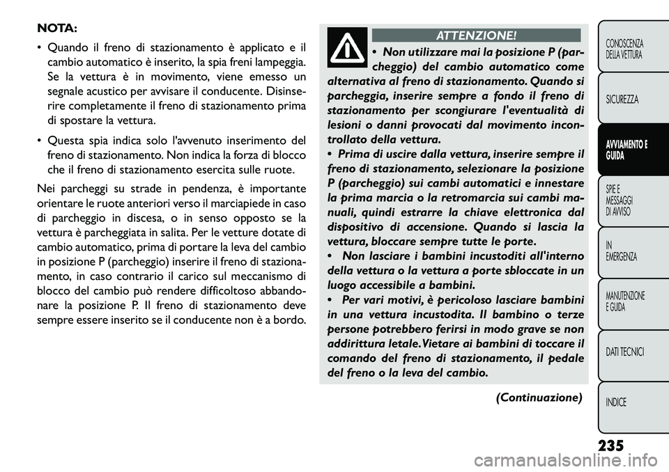 FIAT FREEMONT 2013  Libretto Uso Manutenzione (in Italian) NOTA:
 Quando il freno di stazionamento è applicato e ilcambio automatico è inserito, la spia freni lampeggia.
Se la vettura è in movimento, viene emesso un
segnale acustico per avvisare il conduc