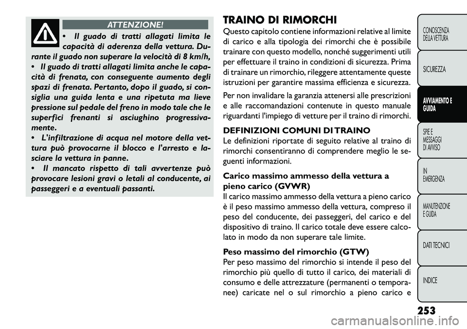 FIAT FREEMONT 2013  Libretto Uso Manutenzione (in Italian) ATTENZIONE!
 Il
guado di tratti allagati limita le
capacità di aderenza della vettura. Du-
rante il guado non superare la velocità di 8 km/h,
 Il guado di tratti allagati limita anche le capa-
cit
